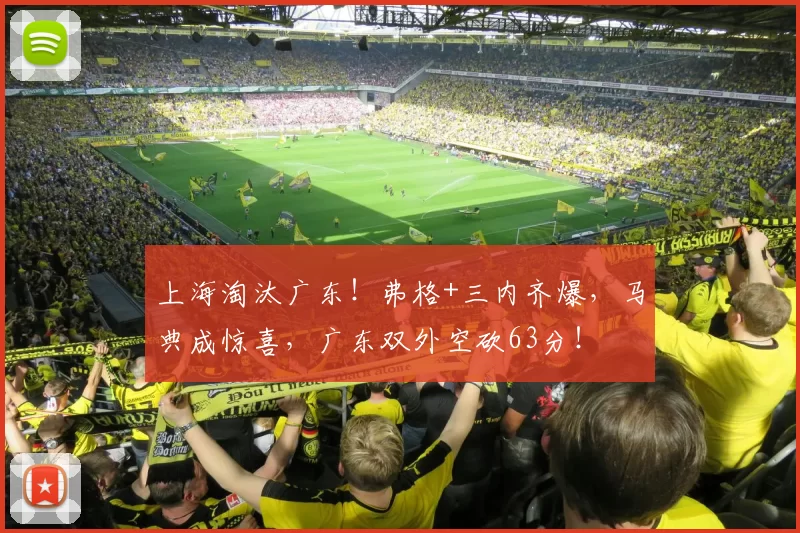 上海淘汰广东！弗格+三内齐爆，马典成惊喜，广东双外空砍63分！